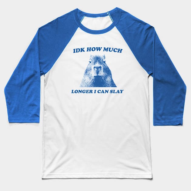Idk How Much Longer I Can Slay Capybara Sarcastic Dank Meme T Shirt Vintage Retro Cartoon Baseball T-Shirt by Y2KERA